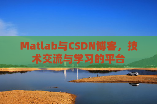 Matlab与CSDN博客,技术交流与学习的平台 Matlab与CSDN博客,技术交流与学习的平台
